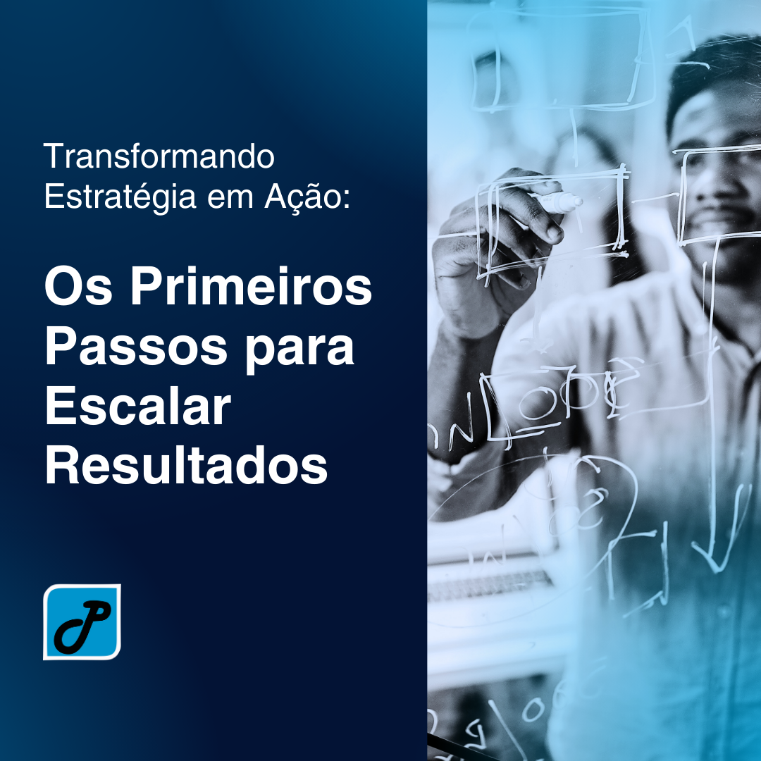 Transformando Estratégia em Ação: Os Primeiros Passos para Escalar Resultados